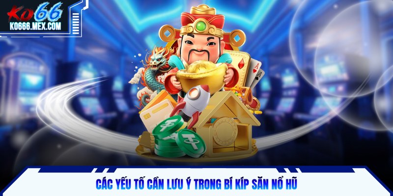 Các yếu tố cần lưu ý trong bí kíp săn nổ hũ 