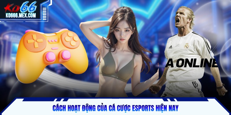 Cách hoạt động của cá cược eSports hiện nay