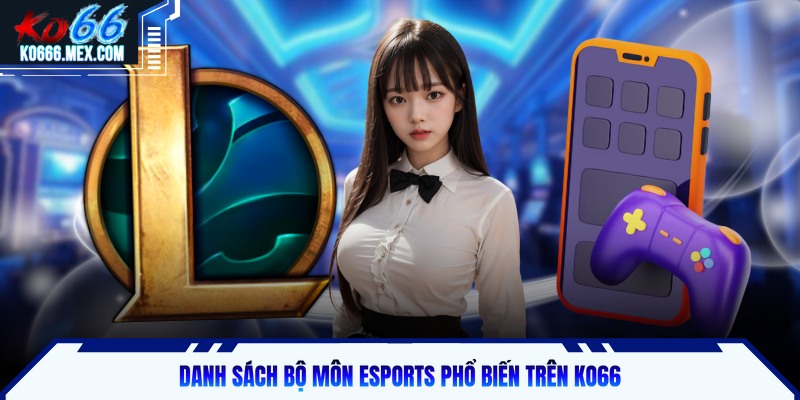 Danh sách bộ môn eSports phổ biến trên KO66