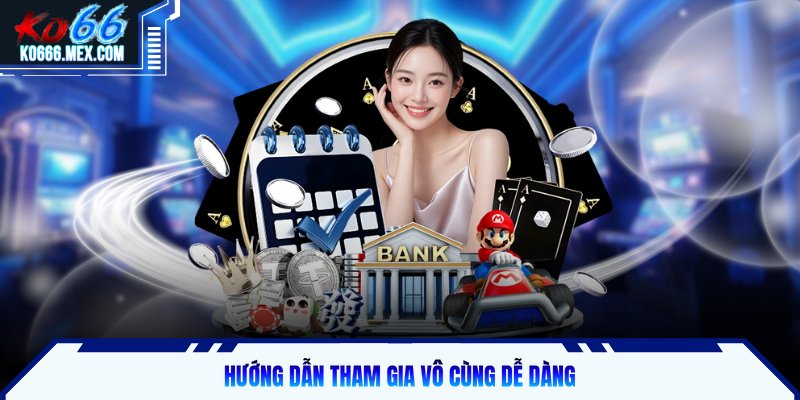 Hướng dẫn tham gia vô cùng dễ dàng