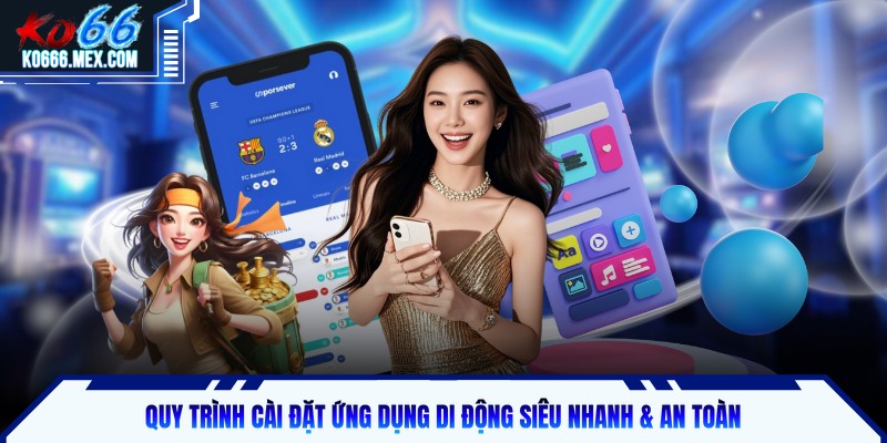 Quy trình cài đặt ứng dụng di động siêu nhanh & an toàn