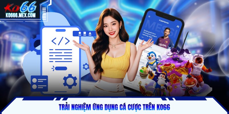 Trải nghiệm ứng dụng cá cược trên KO66