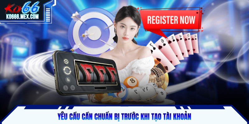 Yêu cầu cần có để chuẩn bị trước khi tạo tài khoản